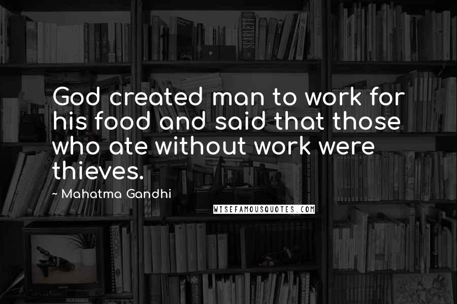 Mahatma Gandhi Quotes: God created man to work for his food and said that those who ate without work were thieves.