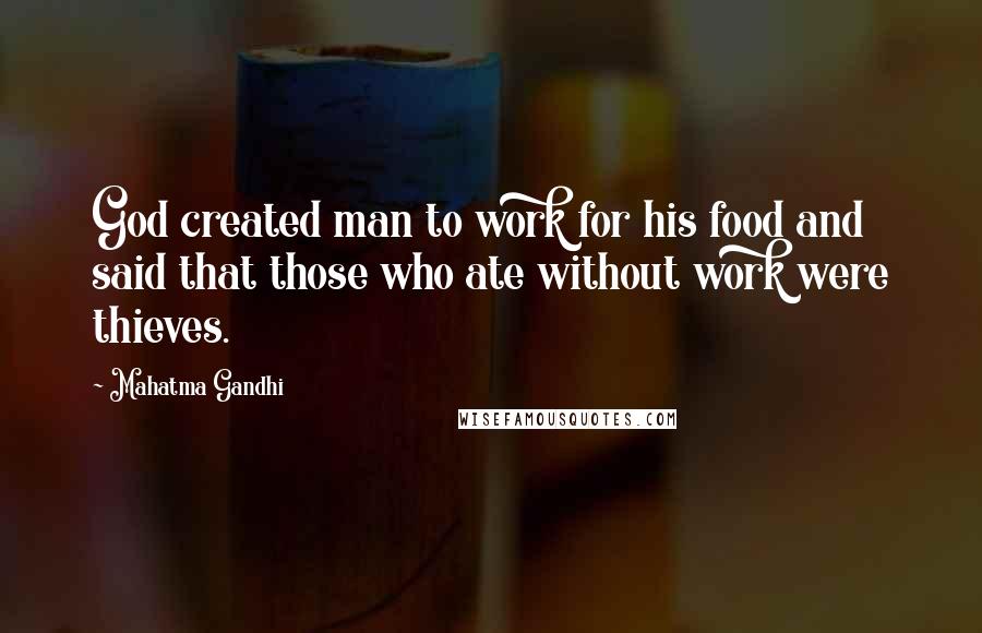 Mahatma Gandhi Quotes: God created man to work for his food and said that those who ate without work were thieves.