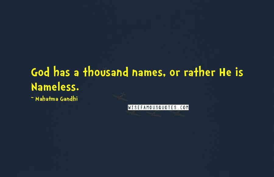 Mahatma Gandhi Quotes: God has a thousand names, or rather He is Nameless.