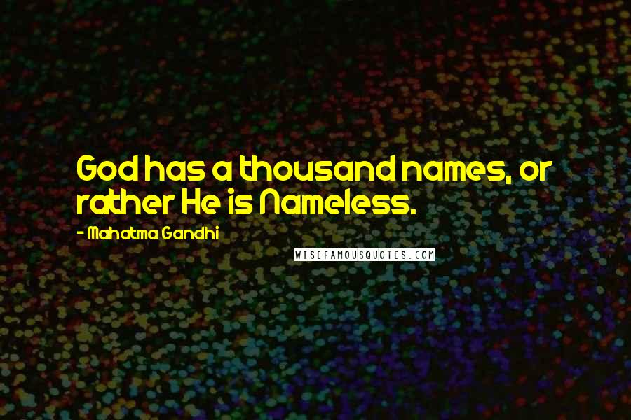 Mahatma Gandhi Quotes: God has a thousand names, or rather He is Nameless.