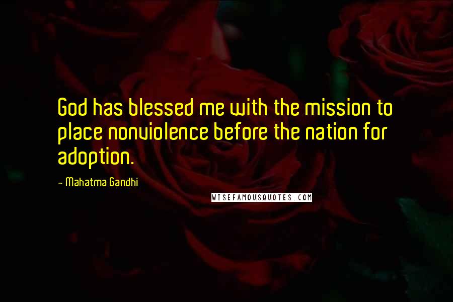 Mahatma Gandhi Quotes: God has blessed me with the mission to place nonviolence before the nation for adoption.