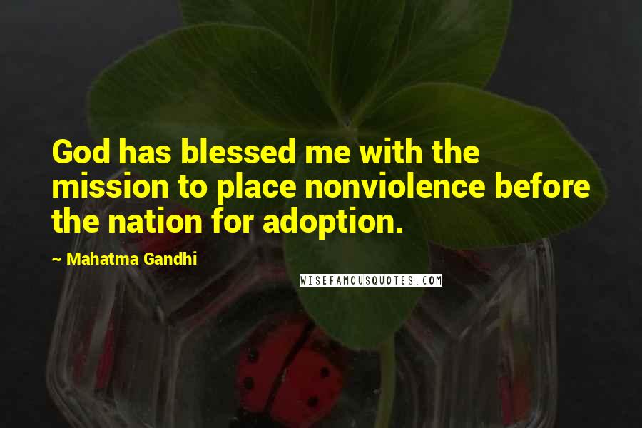 Mahatma Gandhi Quotes: God has blessed me with the mission to place nonviolence before the nation for adoption.