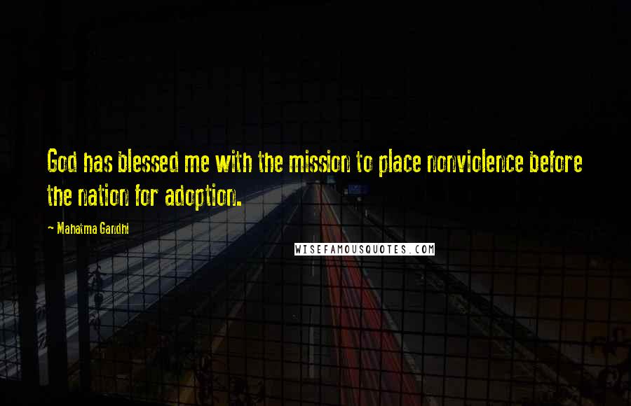 Mahatma Gandhi Quotes: God has blessed me with the mission to place nonviolence before the nation for adoption.