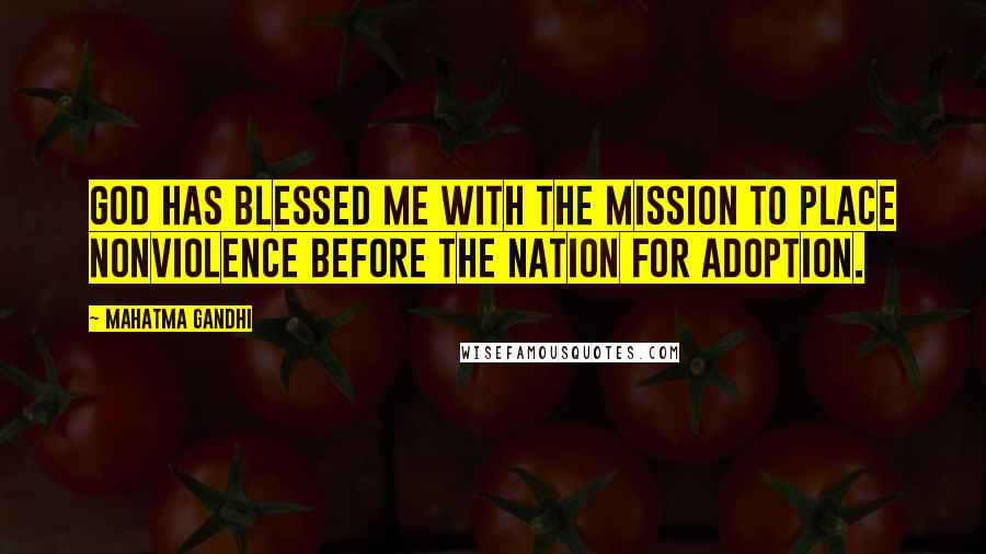 Mahatma Gandhi Quotes: God has blessed me with the mission to place nonviolence before the nation for adoption.