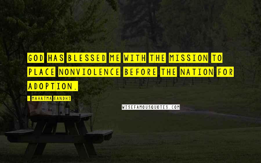 Mahatma Gandhi Quotes: God has blessed me with the mission to place nonviolence before the nation for adoption.