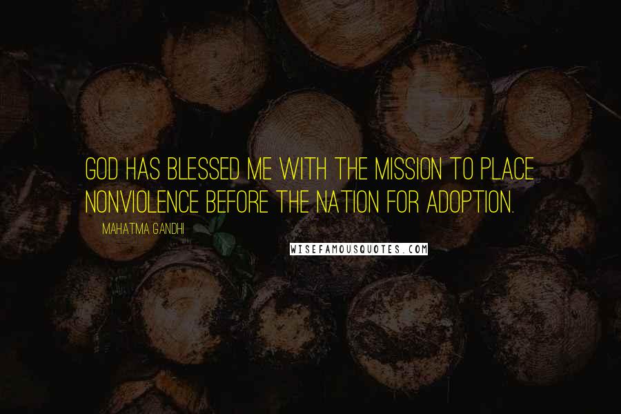 Mahatma Gandhi Quotes: God has blessed me with the mission to place nonviolence before the nation for adoption.
