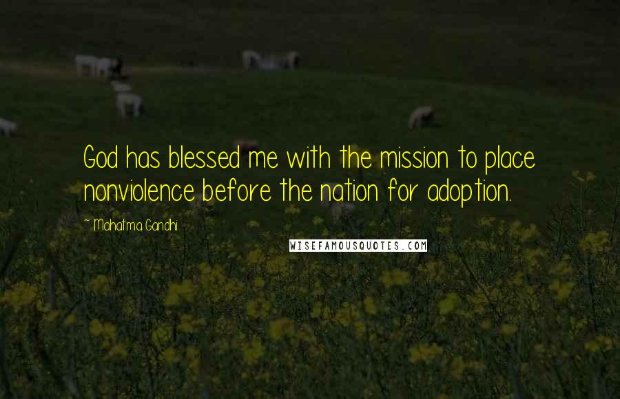 Mahatma Gandhi Quotes: God has blessed me with the mission to place nonviolence before the nation for adoption.