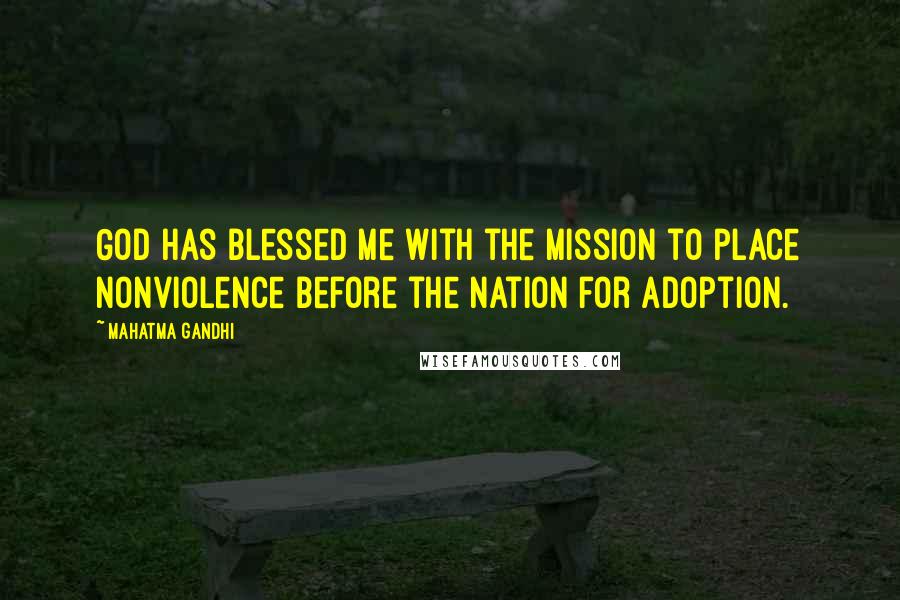 Mahatma Gandhi Quotes: God has blessed me with the mission to place nonviolence before the nation for adoption.
