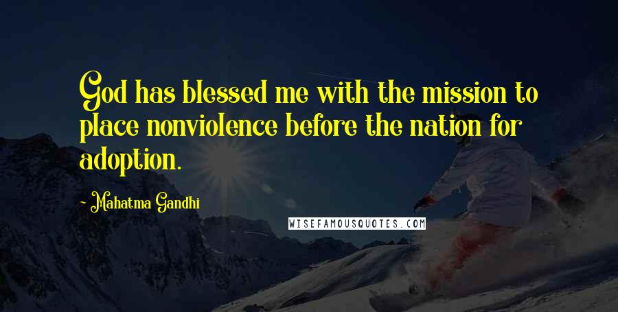 Mahatma Gandhi Quotes: God has blessed me with the mission to place nonviolence before the nation for adoption.