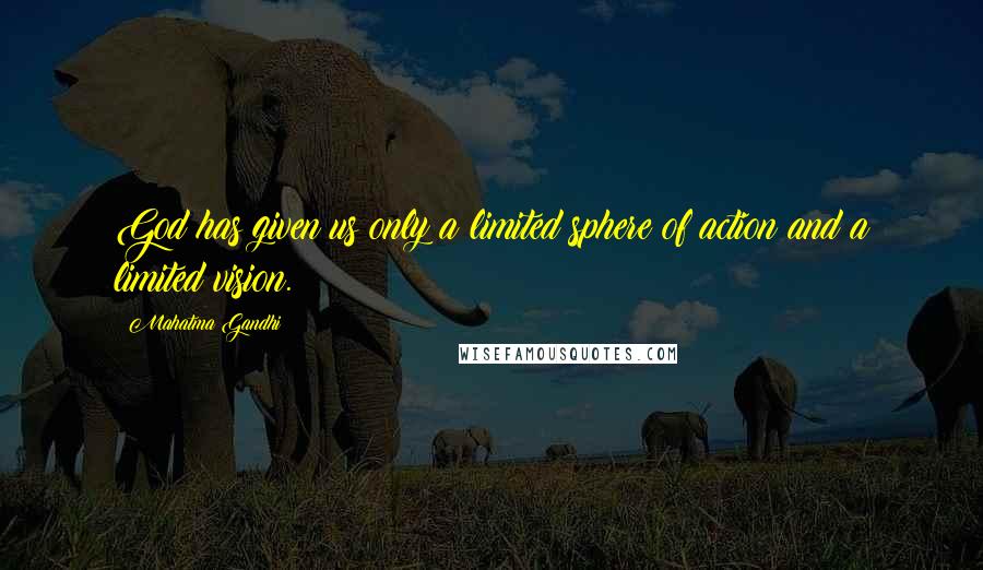 Mahatma Gandhi Quotes: God has given us only a limited sphere of action and a limited vision.