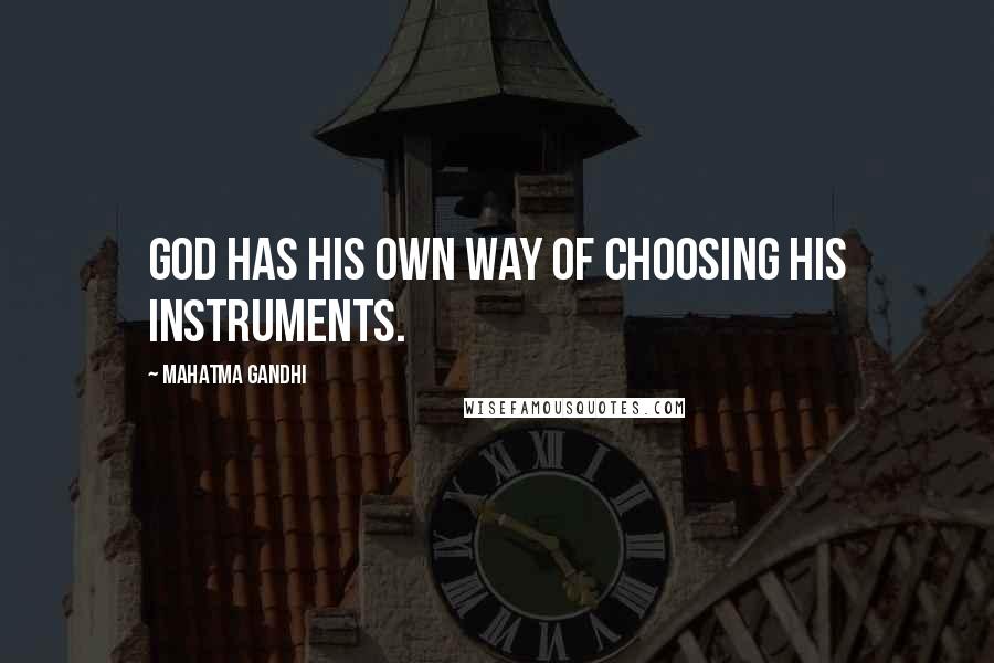 Mahatma Gandhi Quotes: God has His own way of choosing His instruments.