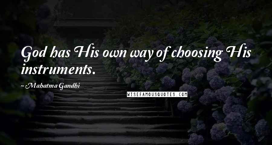 Mahatma Gandhi Quotes: God has His own way of choosing His instruments.