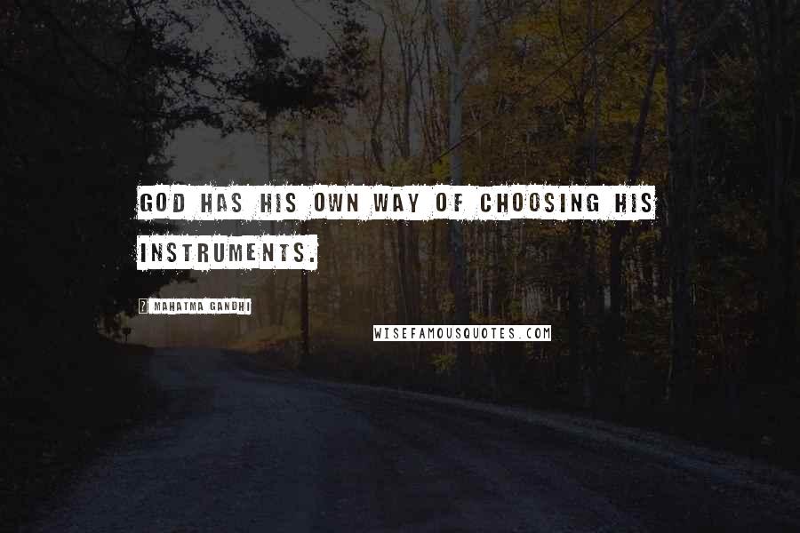 Mahatma Gandhi Quotes: God has His own way of choosing His instruments.