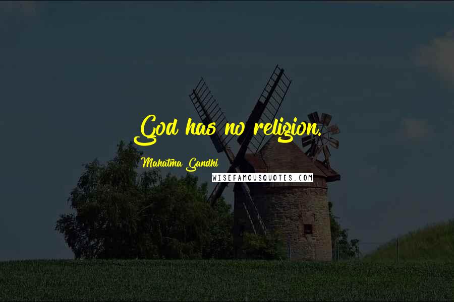 Mahatma Gandhi Quotes: God has no religion.