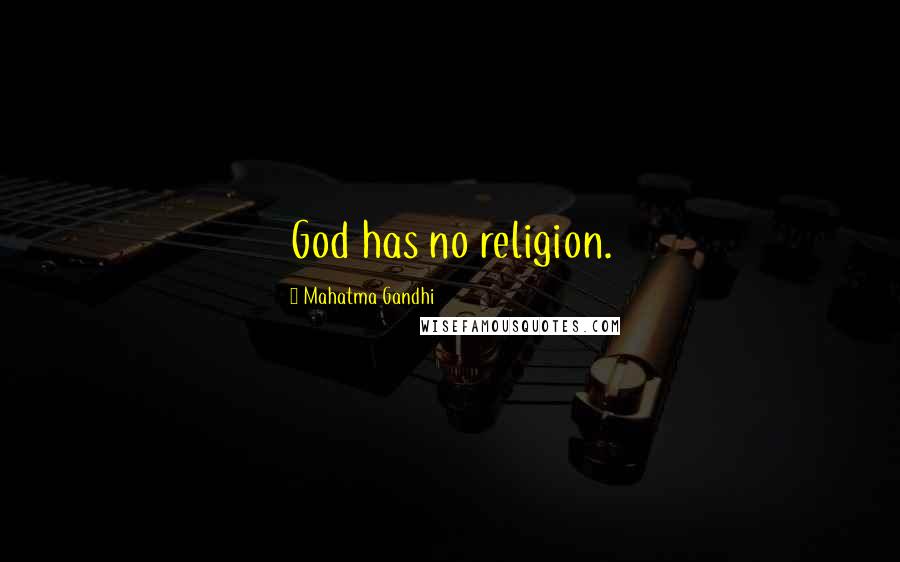 Mahatma Gandhi Quotes: God has no religion.
