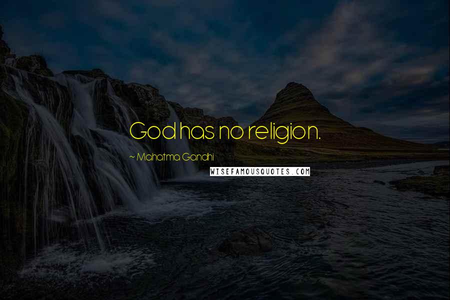 Mahatma Gandhi Quotes: God has no religion.