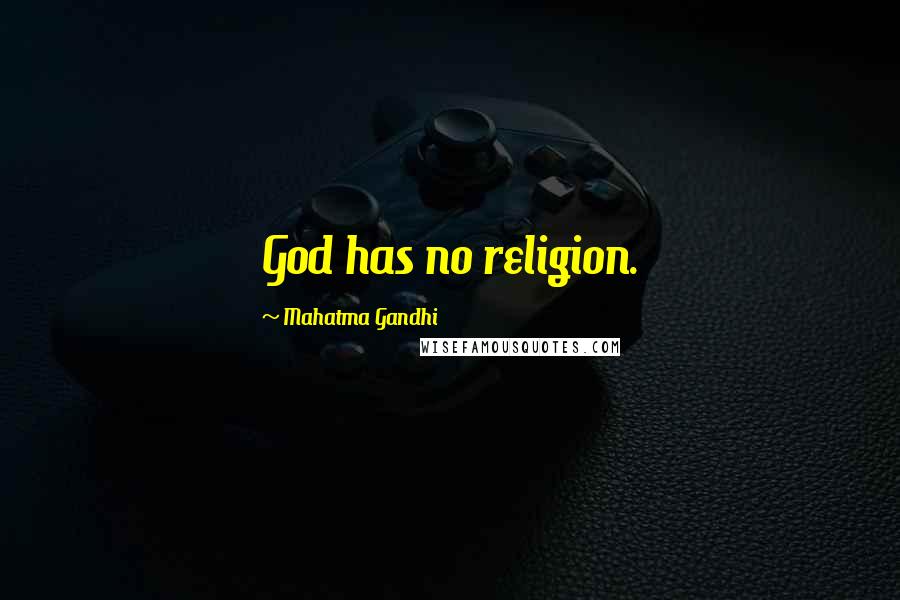 Mahatma Gandhi Quotes: God has no religion.