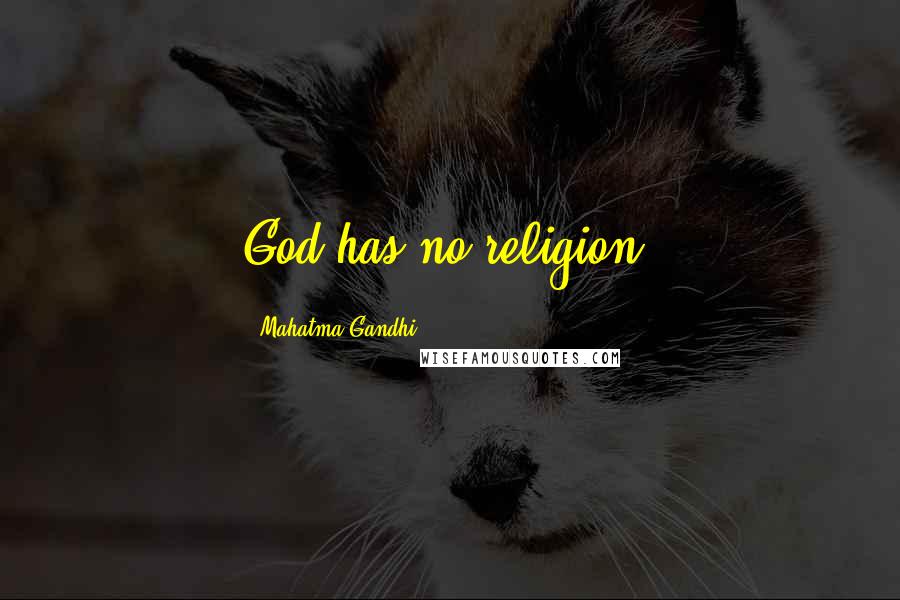 Mahatma Gandhi Quotes: God has no religion.