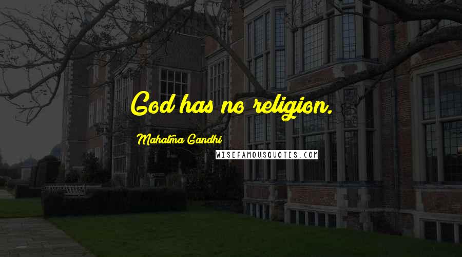 Mahatma Gandhi Quotes: God has no religion.