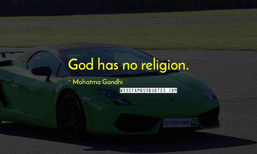 Mahatma Gandhi Quotes: God has no religion.