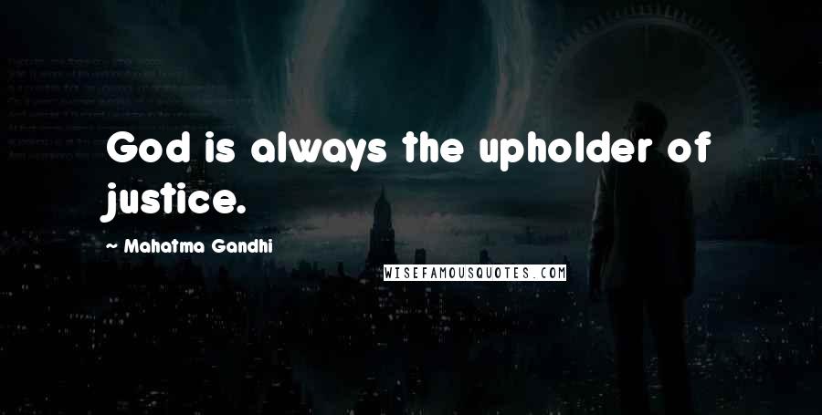 Mahatma Gandhi Quotes: God is always the upholder of justice.