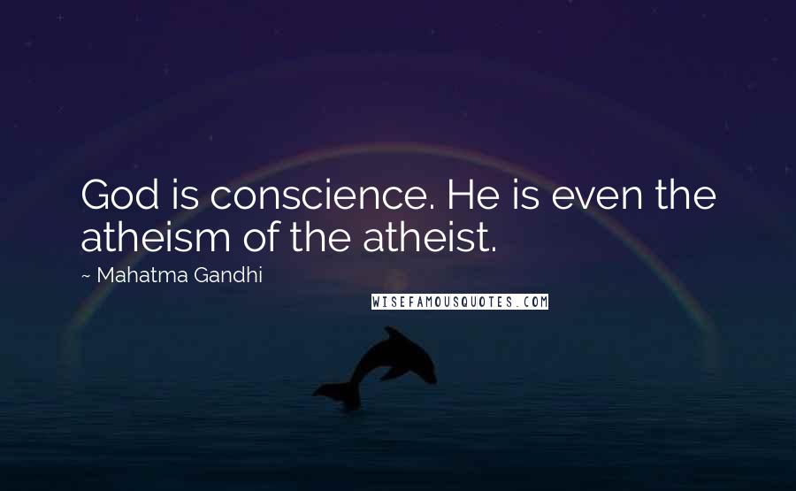 Mahatma Gandhi Quotes: God is conscience. He is even the atheism of the atheist.