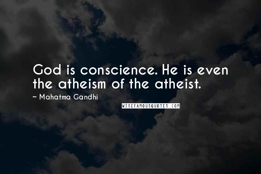 Mahatma Gandhi Quotes: God is conscience. He is even the atheism of the atheist.