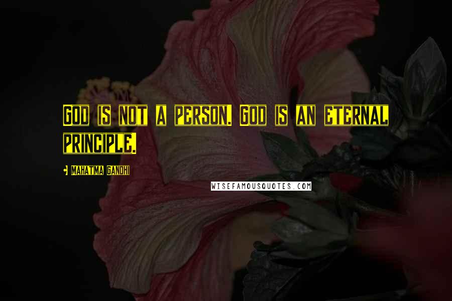 Mahatma Gandhi Quotes: God is not a person. God is an eternal principle.