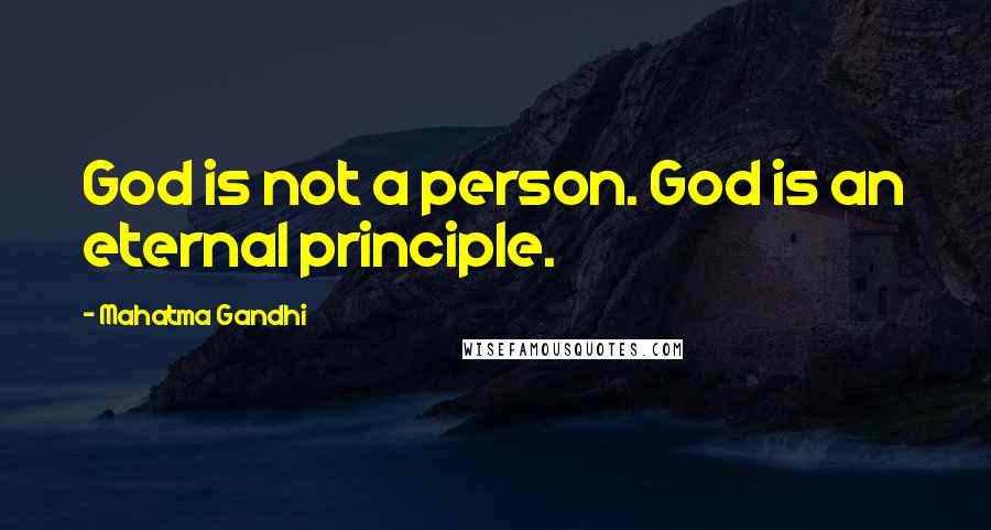 Mahatma Gandhi Quotes: God is not a person. God is an eternal principle.