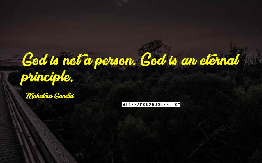 Mahatma Gandhi Quotes: God is not a person. God is an eternal principle.