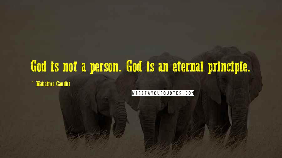 Mahatma Gandhi Quotes: God is not a person. God is an eternal principle.