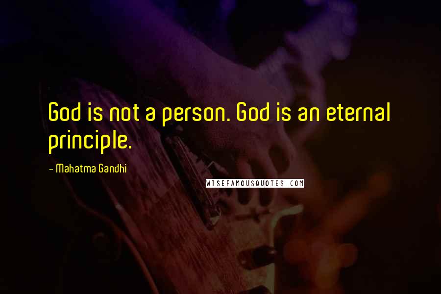 Mahatma Gandhi Quotes: God is not a person. God is an eternal principle.