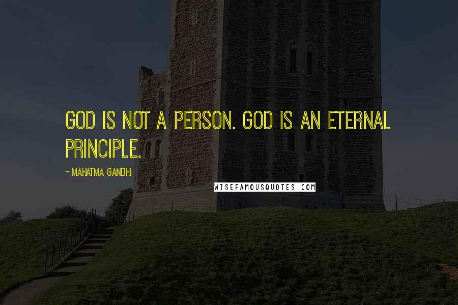 Mahatma Gandhi Quotes: God is not a person. God is an eternal principle.