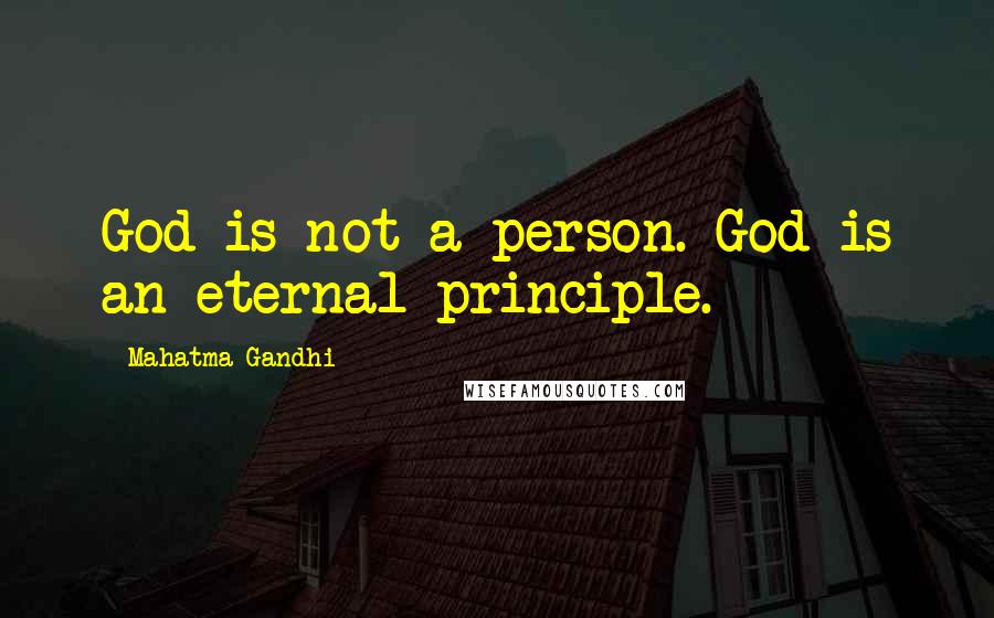 Mahatma Gandhi Quotes: God is not a person. God is an eternal principle.