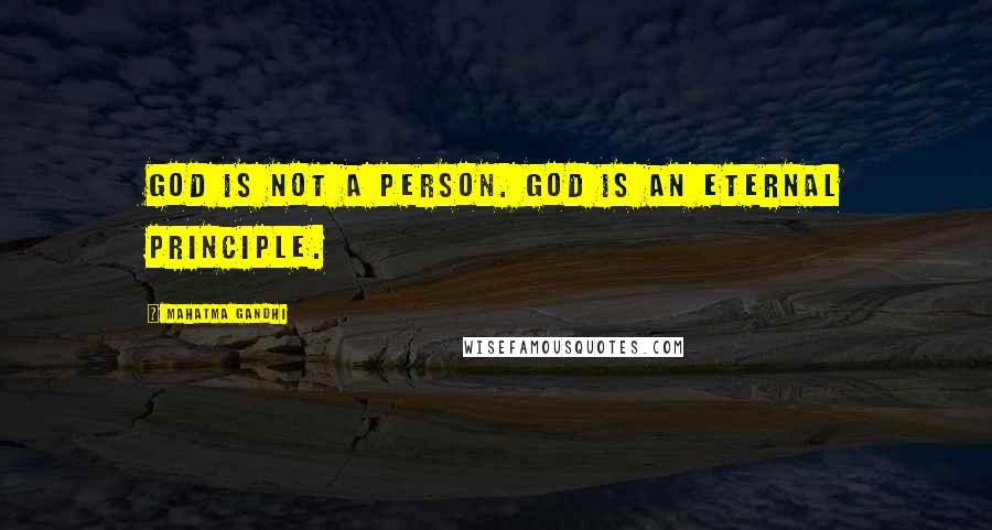 Mahatma Gandhi Quotes: God is not a person. God is an eternal principle.
