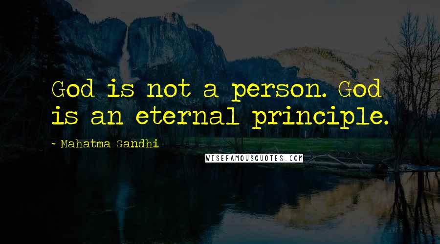 Mahatma Gandhi Quotes: God is not a person. God is an eternal principle.