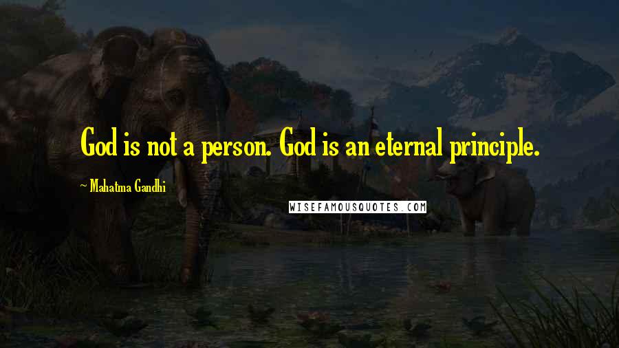 Mahatma Gandhi Quotes: God is not a person. God is an eternal principle.