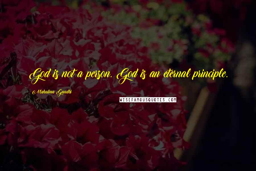Mahatma Gandhi Quotes: God is not a person. God is an eternal principle.
