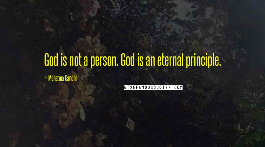Mahatma Gandhi Quotes: God is not a person. God is an eternal principle.