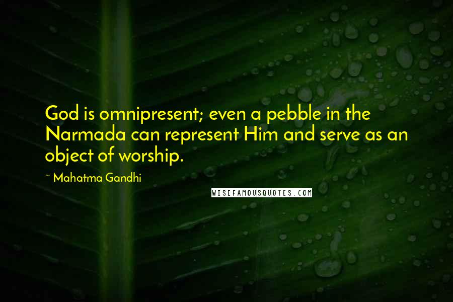 Mahatma Gandhi Quotes: God is omnipresent; even a pebble in the Narmada can represent Him and serve as an object of worship.