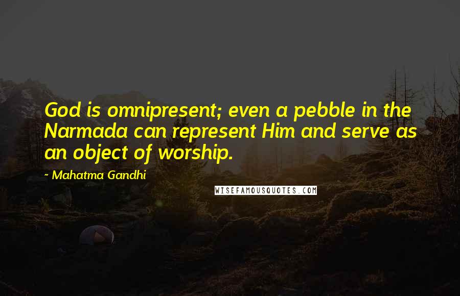 Mahatma Gandhi Quotes: God is omnipresent; even a pebble in the Narmada can represent Him and serve as an object of worship.