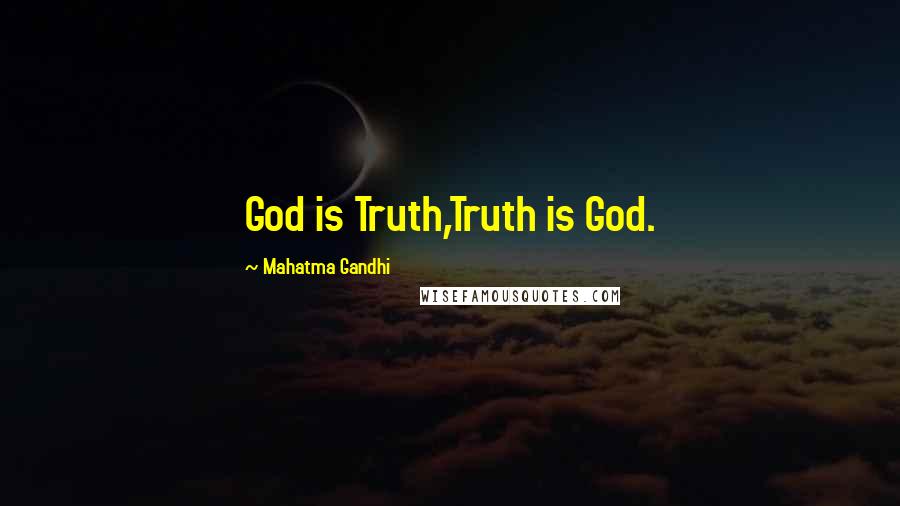 Mahatma Gandhi Quotes: God is Truth,Truth is God.