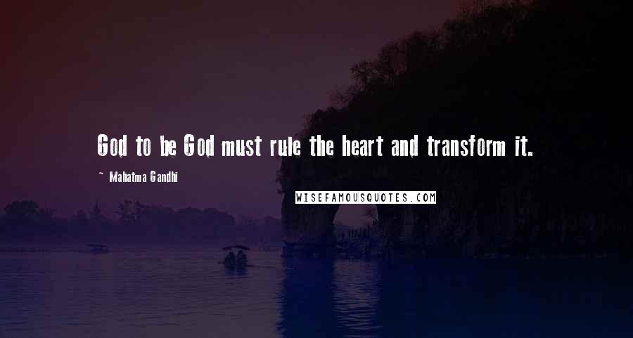 Mahatma Gandhi Quotes: God to be God must rule the heart and transform it.