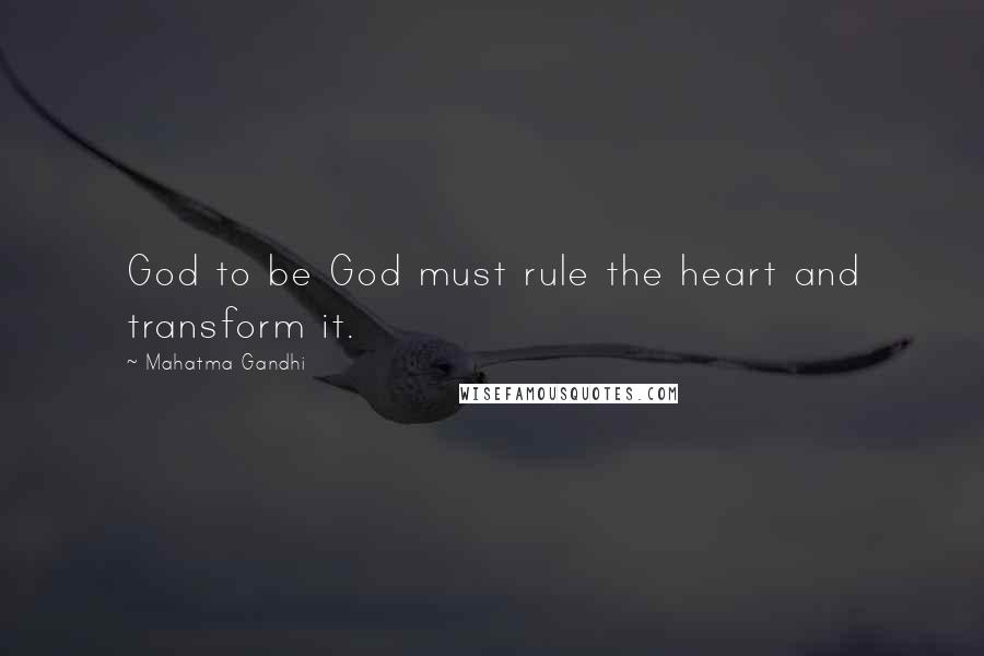 Mahatma Gandhi Quotes: God to be God must rule the heart and transform it.