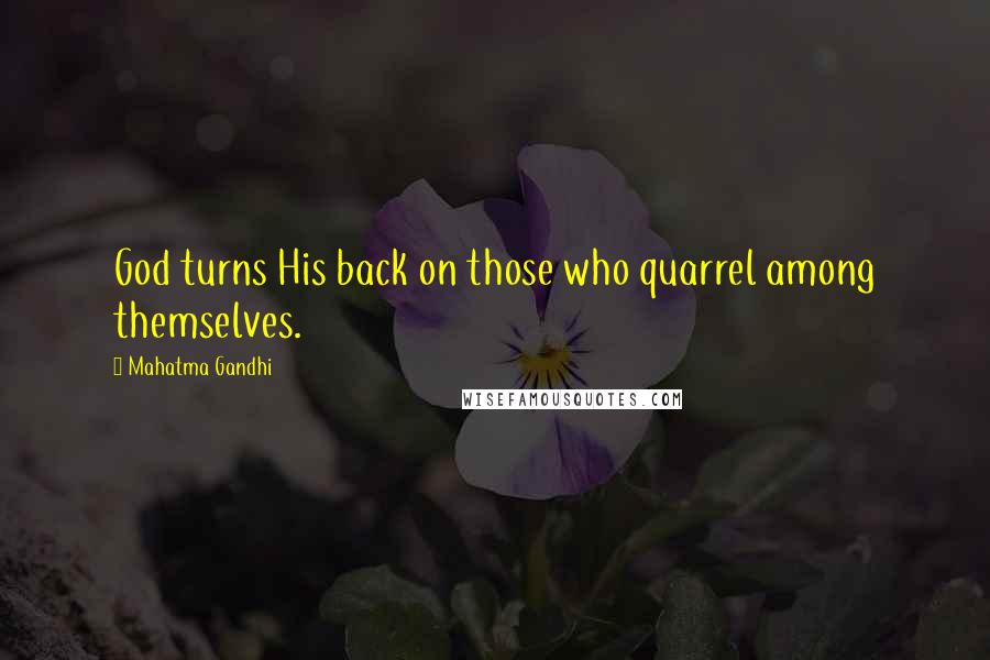 Mahatma Gandhi Quotes: God turns His back on those who quarrel among themselves.