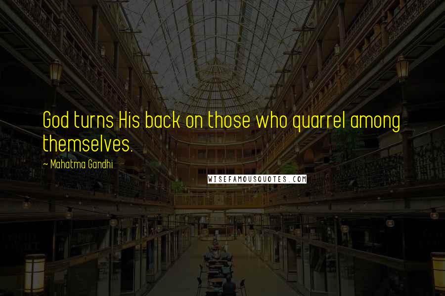 Mahatma Gandhi Quotes: God turns His back on those who quarrel among themselves.
