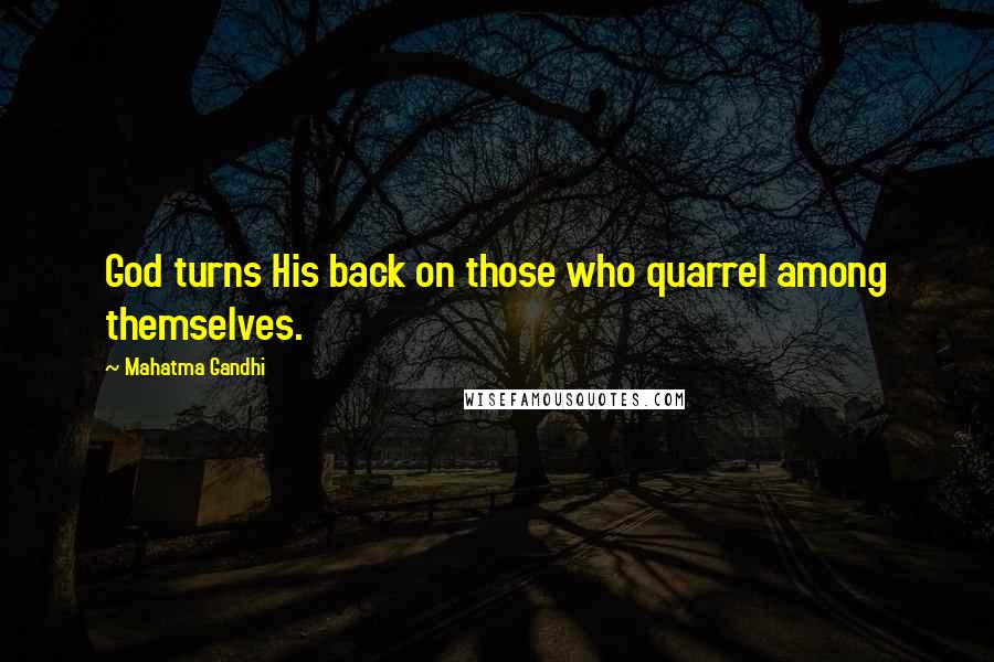 Mahatma Gandhi Quotes: God turns His back on those who quarrel among themselves.