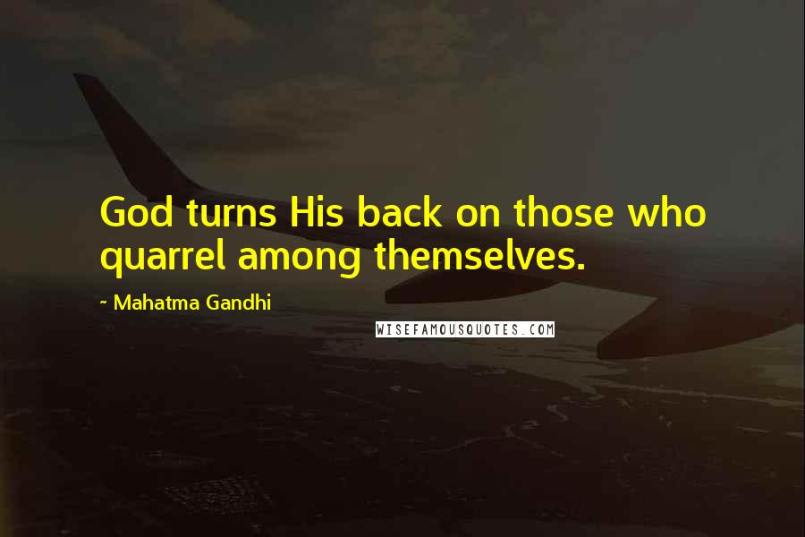 Mahatma Gandhi Quotes: God turns His back on those who quarrel among themselves.