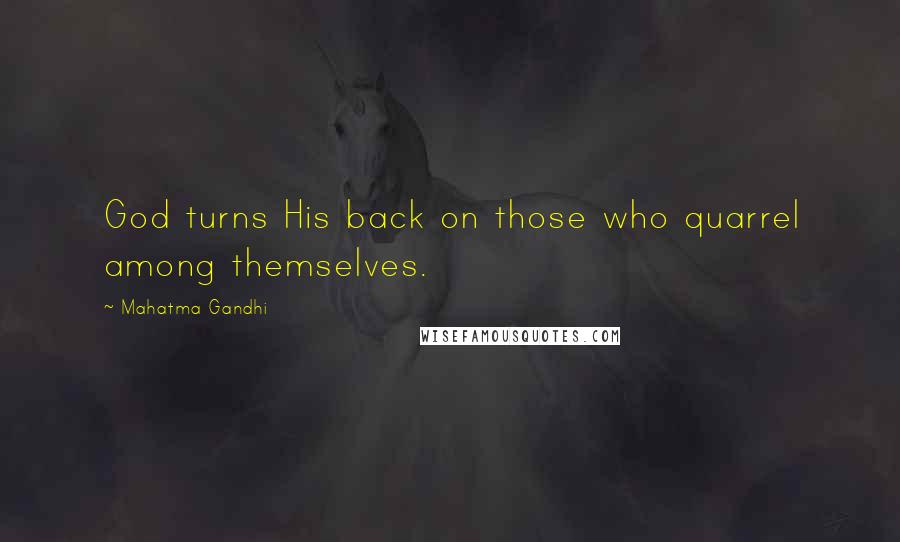 Mahatma Gandhi Quotes: God turns His back on those who quarrel among themselves.