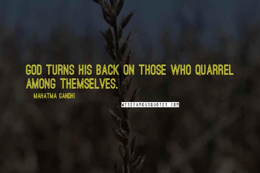 Mahatma Gandhi Quotes: God turns His back on those who quarrel among themselves.